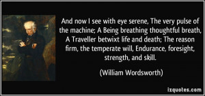 And now I see with eye serene, The very pulse of the machine; A Being ...
