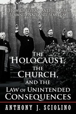 The Holocaust, the Church, and the Law of Unintended Consequences: How ...