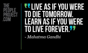 ... As If You Were To Die Tomorrow. Learn As If You Were To Live Forever