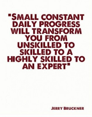 Small constant daily progress will transform you from unskilled to ...