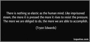 There is nothing so elastic as the human mind. Like imprisoned steam ...