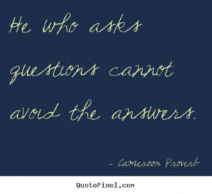 ... about inspirational - He who asks questions cannot avoid the answers