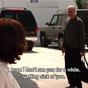 Curb your enthusiasm. Larry David is a comedic genius!