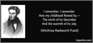 ... of its December And the warmth of its July. - Winthrop Mackworth Praed