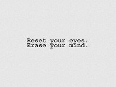 your eyes erase your mind life quotes inspiration start reset quotes ...