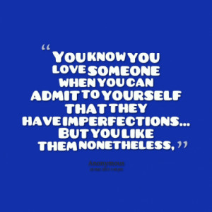 You know you love someone when you can admit to yourself that they ...