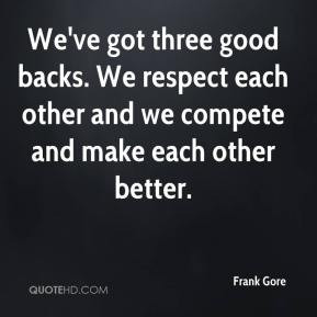 ... . We respect each other and we compete and make each other better