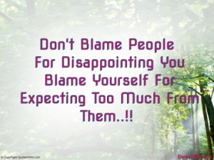 Don’t Blame People For Disappointing You Blame Yourself For ...