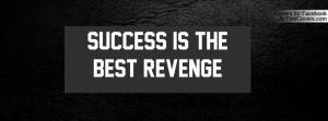 SUCCESS IS THE BEST REVENGE Profile Facebook Covers