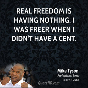 mike-tyson-mike-tyson-real-freedom-is-having-nothing-i-was-freer-when ...