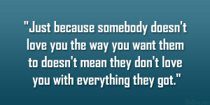 Just because somebody doesn’t love you the way you want them to ...