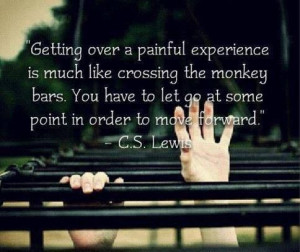 ... have to let go at some point in order to move forward. ~ C.S. Lewis