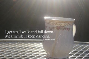 ... life quotes meaningful rabbi hillel get up walk fall down keep dancing