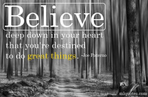 believe deep down in your heart that you re destined to do great ...