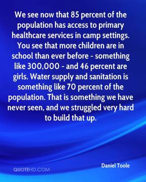 Daniel Toole - We see now that 85 percent of the population has access ...