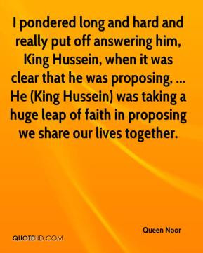 , King Hussein, when it was clear that he was proposing, ... He (King ...