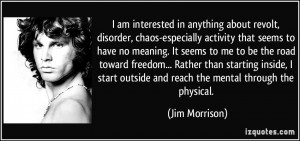 ... outside and reach the mental through the physical. - Jim Morrison