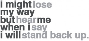 ... Lose Way but hear me when I say I Will stand back up ~ Break Up Quote