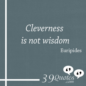Cleverness-is-not-wisdom-Euripides