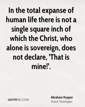 In the total expanse of human life there is not a single square inch ...
