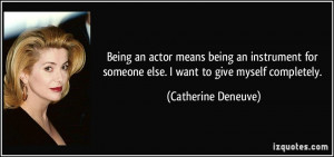 Being an actor means being an instrument for someone else. I want to ...