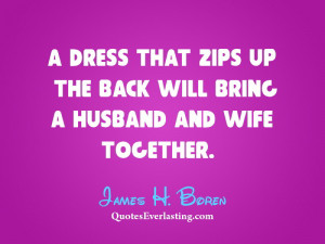 ... zips up the back will bring a husband and wife together-James H Boren