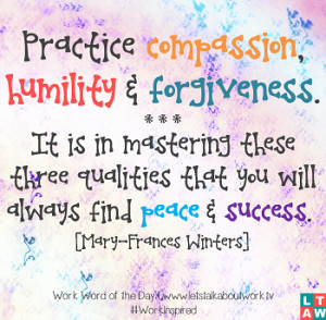 Practice compassion, humility and forgiveness. It is in mastering ...