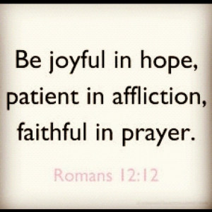... Joyful In Hope,Patient In Affliction,Faithful In Prayer ~ Hope Quote