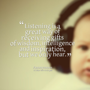 Quotes Picture: listening is a great way of receiving gifts of wisdom ...
