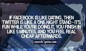 If Facebook is like dating, then Twitter is like a one night stand ...
