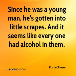 ... He Was A Young Man, He’s Gotton Into Little Scrapes - Alcohol Quote