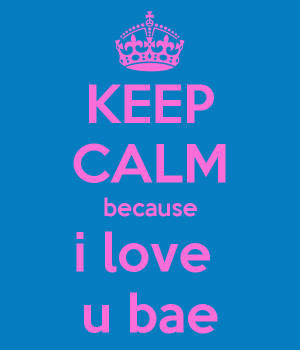 KEEP CALM because i love u bae