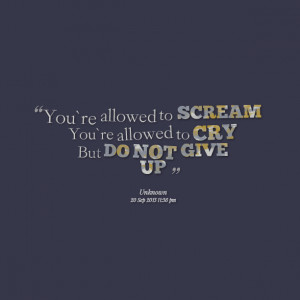 Quotes Picture: you`re allowed to scream you`re allowed to cry but do ...