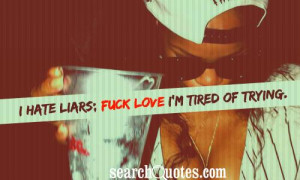Hate Liars Fuck Love I'm Tired of tryng