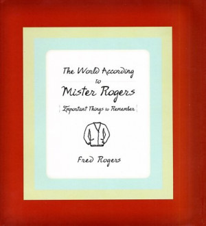 ... to Mister Rogers: Important Things to Remember
