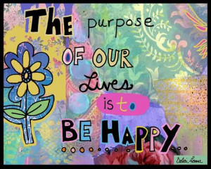 The purpose of our lives is to be happy.