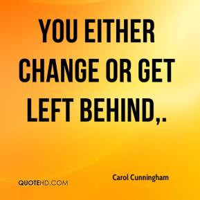 Carol Cunningham - You either change or get left behind.