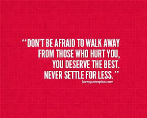 ... from those who hurt you, you deserve the best. Never settle for less