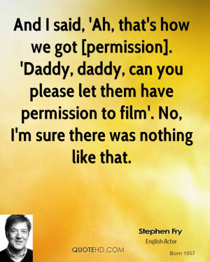 And I said, 'Ah, that's how we got [permission]. 'Daddy, daddy, can ...