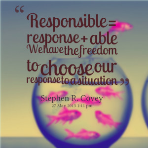 Quotes Picture: responsible = response able we have the freedom to ...