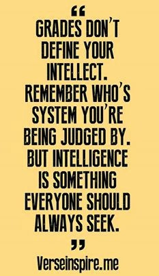 Grades don't define your intellect. Remember who's system you're being ...