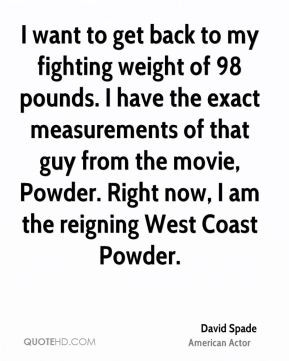 David Spade - I want to get back to my fighting weight of 98 pounds. I ...