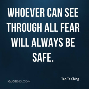 Whoever can see through all fear will always be safe.