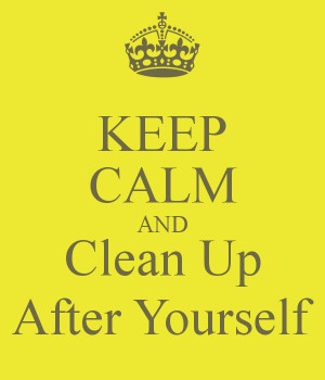KEEP CALM AND Clean Up After Yourself
