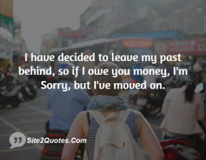 have decided to leave my past behind, so if I owe you money, I'm ...