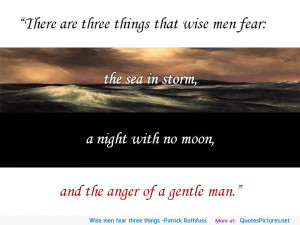 Wise men fear three things -Patrick Rothfuss