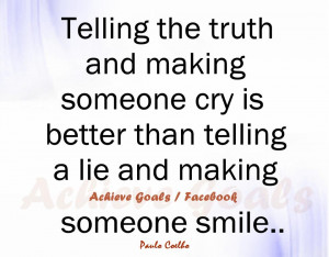 Telling the truth and making someone cry is better than...