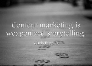 Content marketing is weaponized storytelling. ~Chris Brogan
