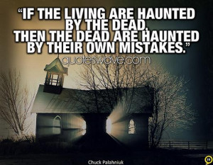 If the living are haunted by the dead, then the dead are haunted by ...