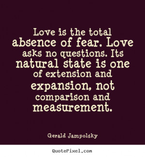Love quotes - Love is the total absence of fear. love asks no ...